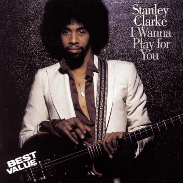 Stanley Clarke - I Wanna Play for You